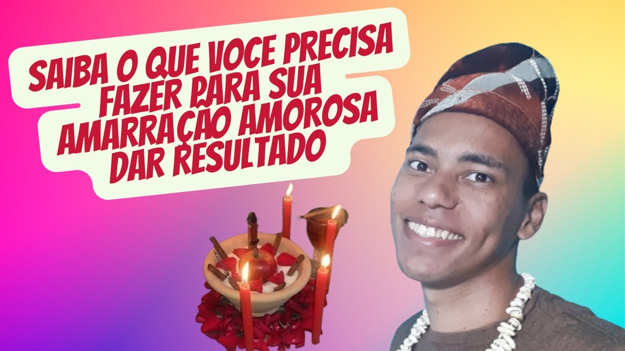O QUE VOCÊ PRECISA SABER PARA O SEU TRABALHO DE AMARRAÇÃO AMOROSA  DAR RESULTADO ! - UM POUCO DE AXÉ