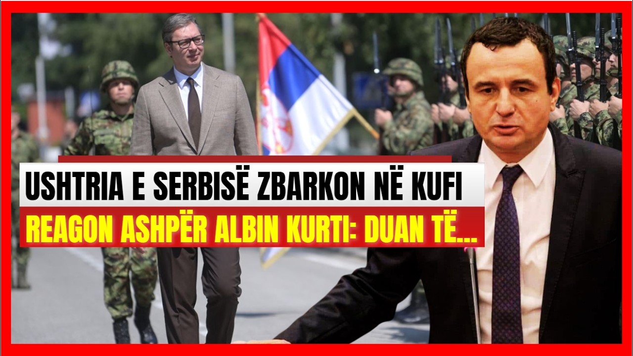 Serbia fut ushtrinë në kufi-Bie alarmi i madh.Reagon Kurti/ Rroji: Provokim i rëndë