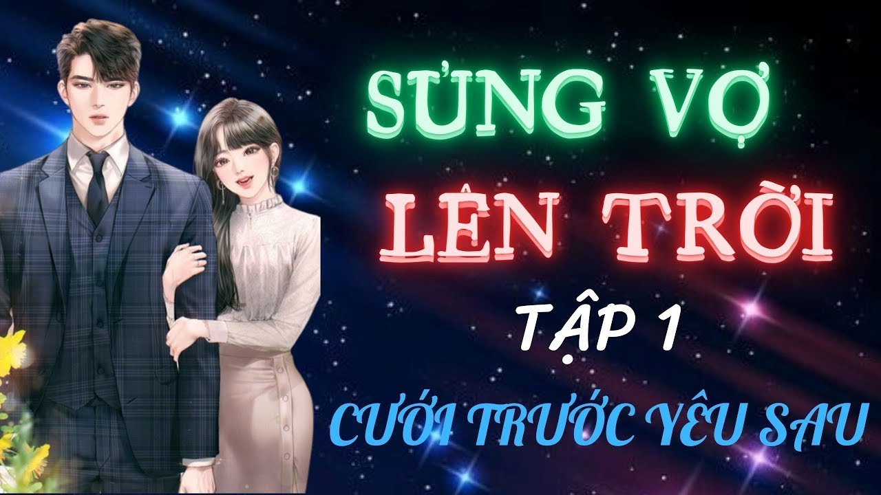 Sủng Vợ Lên Trời TẬP 1 - Cưới trước yêu sau - NGÔN TÌNH AUDIO