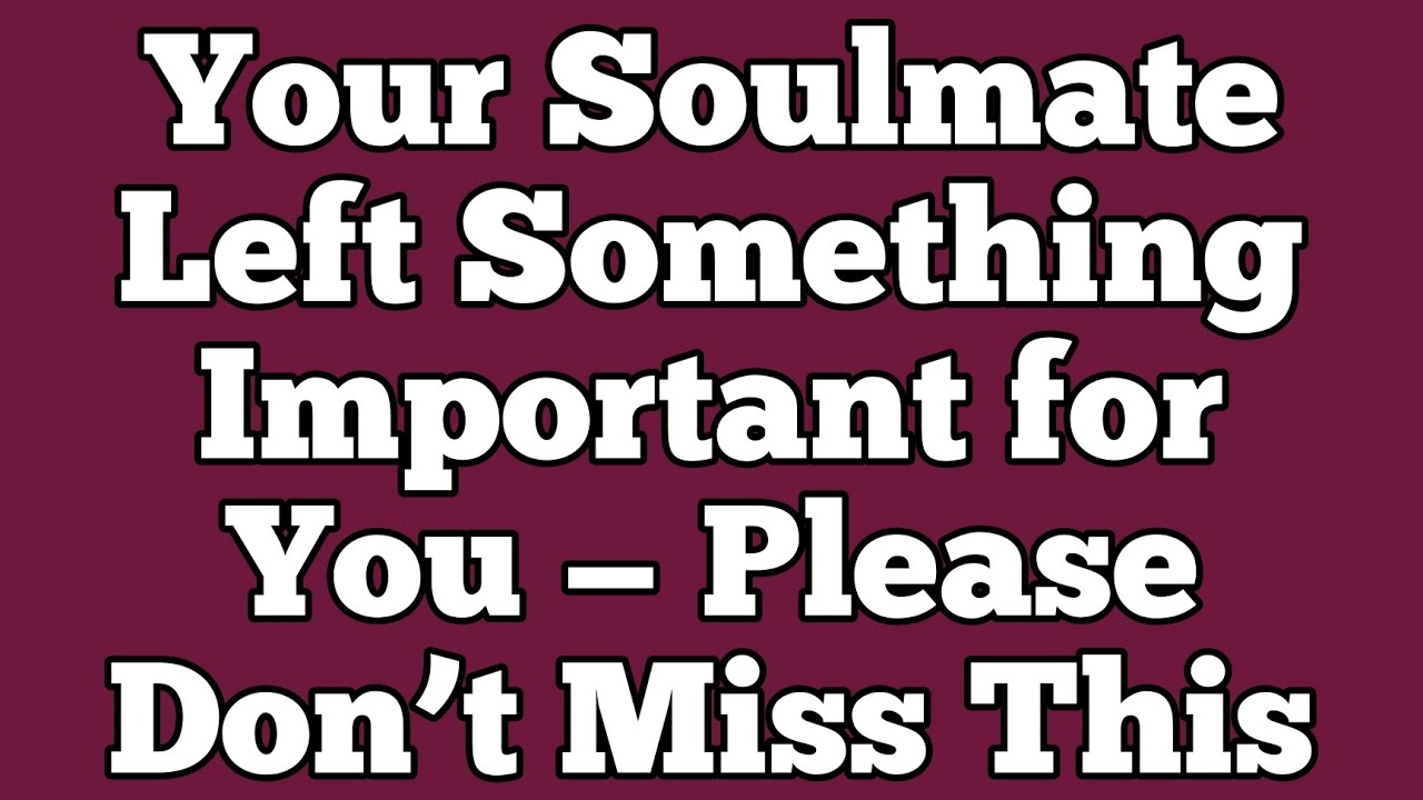 Your Soulmate Left Something Important for You — Please Don’t Miss This