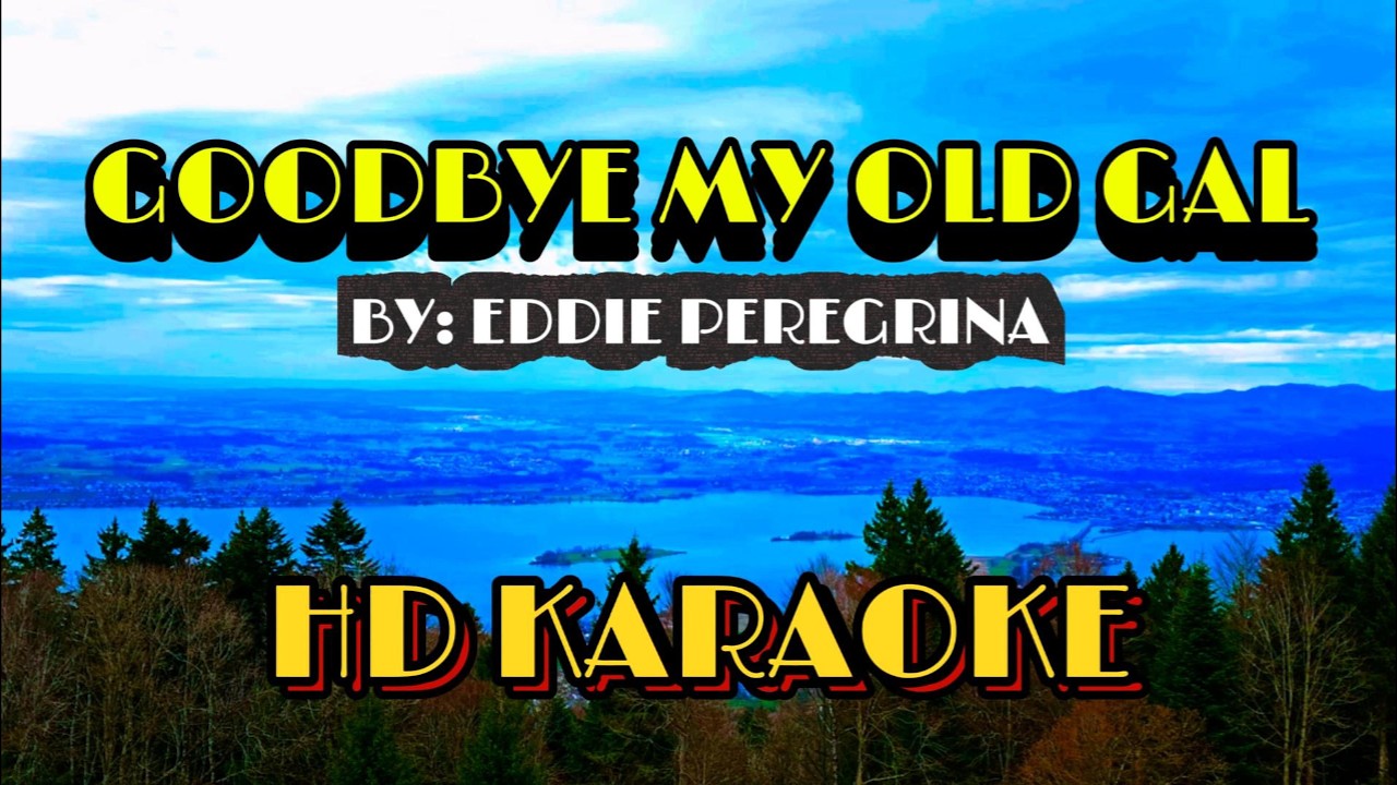 HD KARAOKE VERSION - GOODBYE MY OLD GAL BY EDDIE PEREGRINA