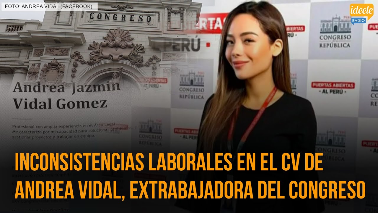 🔴 Inconsistencias laborales en el CV de Andrea Vidal, extrabajadora del Congreso