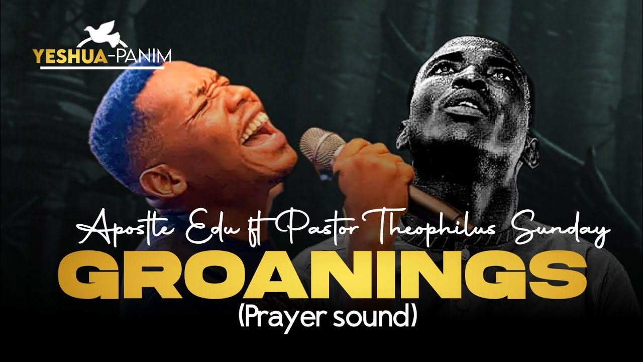 GROANINGS | Apostle Edu Udechukwu x Theophilus Sunday