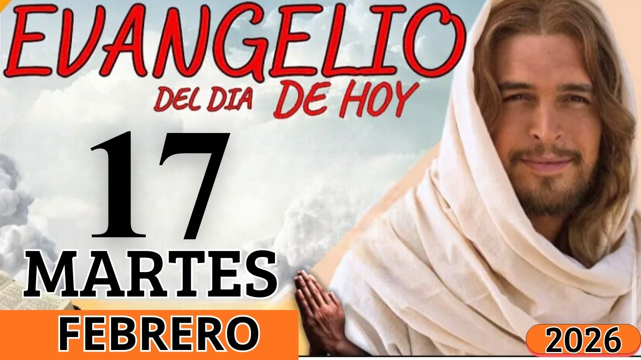 EVANGELIO DE HOY MARTES 17 DE FEBRERO DEL 2026
