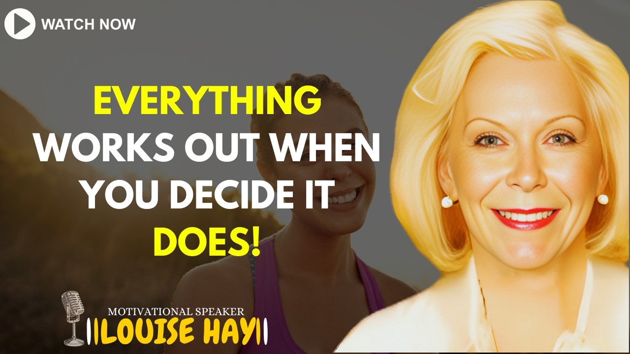 LOUISE HAY: Everything Works Out When You Decide It Does