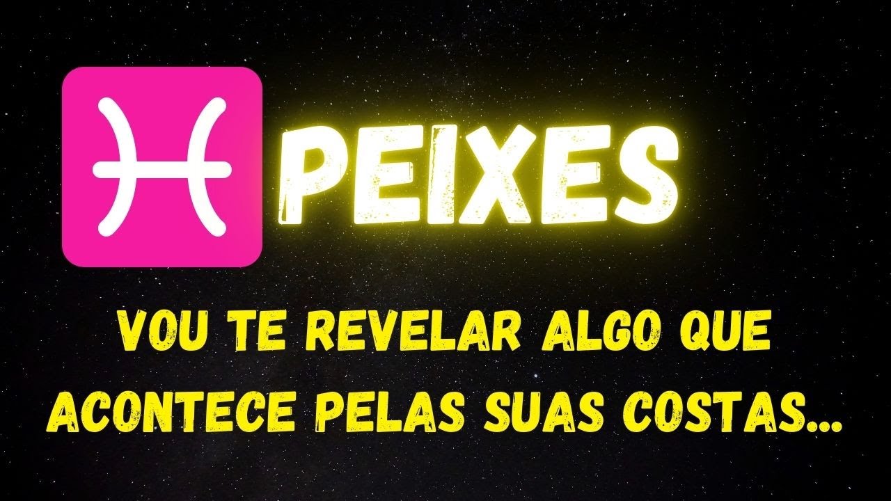 ♓️PEIXES🤔VOU TE REVELAR O QUE ACONTECE PELAS SUAS COSTAS...