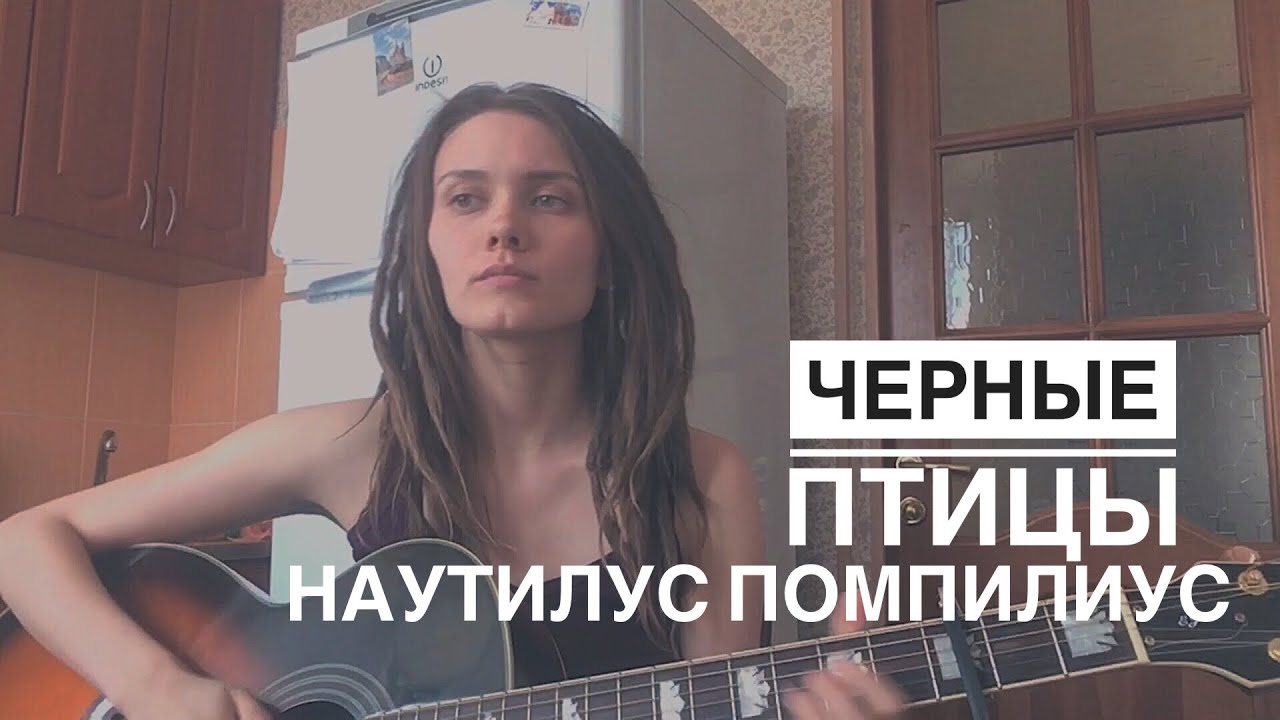 НАУТИЛУС ПОМПИЛИУС - ЧЁРНЫЕ ПТИЦЫ (cover by Дивная Нина)