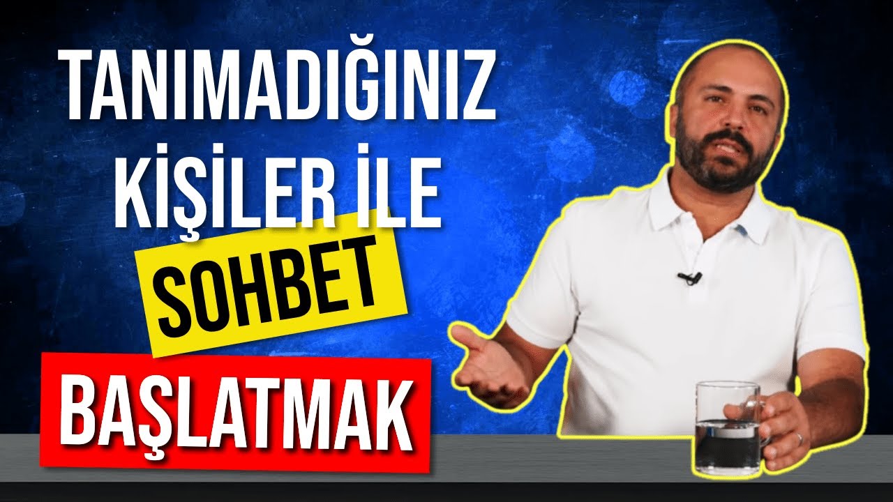 TANIMADIĞIN KİŞİLER İLE SOHBET BAŞLATMAK - Kişisel Gelişim Videoları