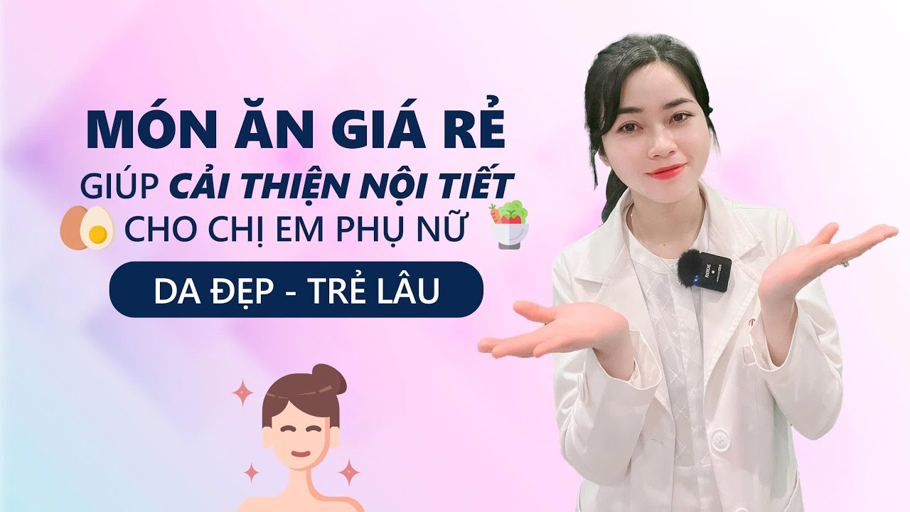 Món ăn giá rẻ lại giúp cải thiện nội tiết cho chị em phụ nữ, giúp da đẹp, trẻ lâu|Bs Nguyễn Ngọc