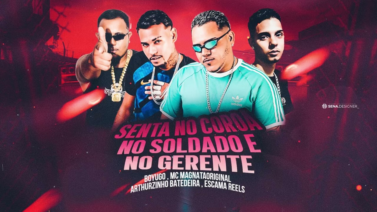 SENTA NO COROA NO SOLDADO E NO GERENTE - BOYUGO , ARTHURZINHO BATEDEIRA , MC MAGNATA , ESCAMA REELS