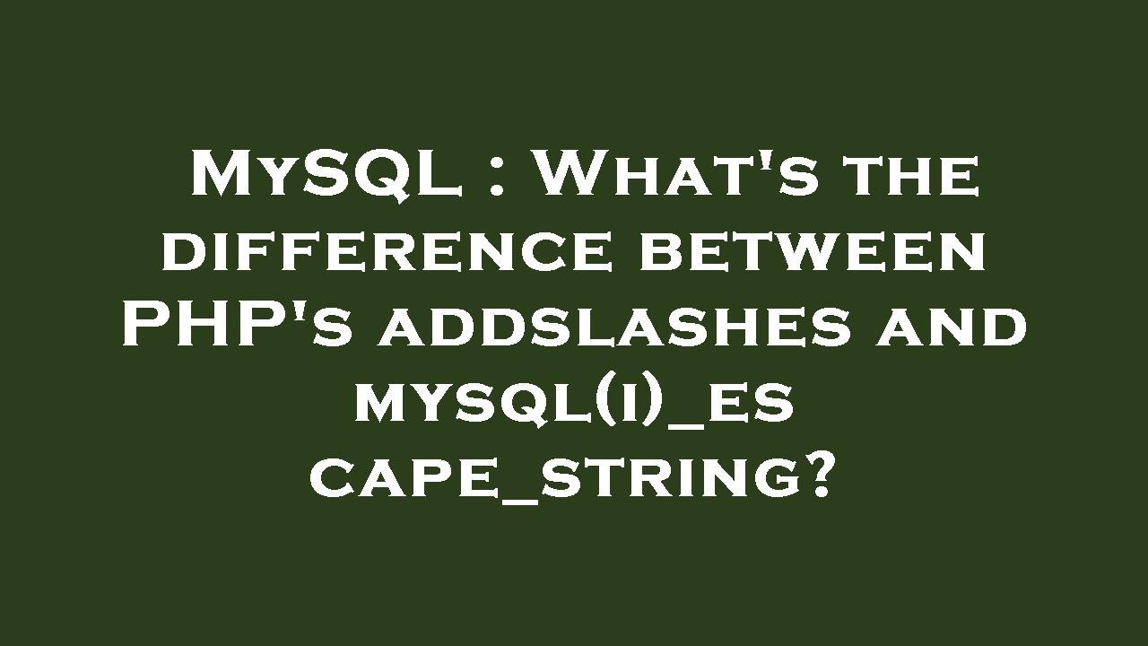 MySQL : What's the difference between PHP's addslashes and mysql(i)_escape_string?