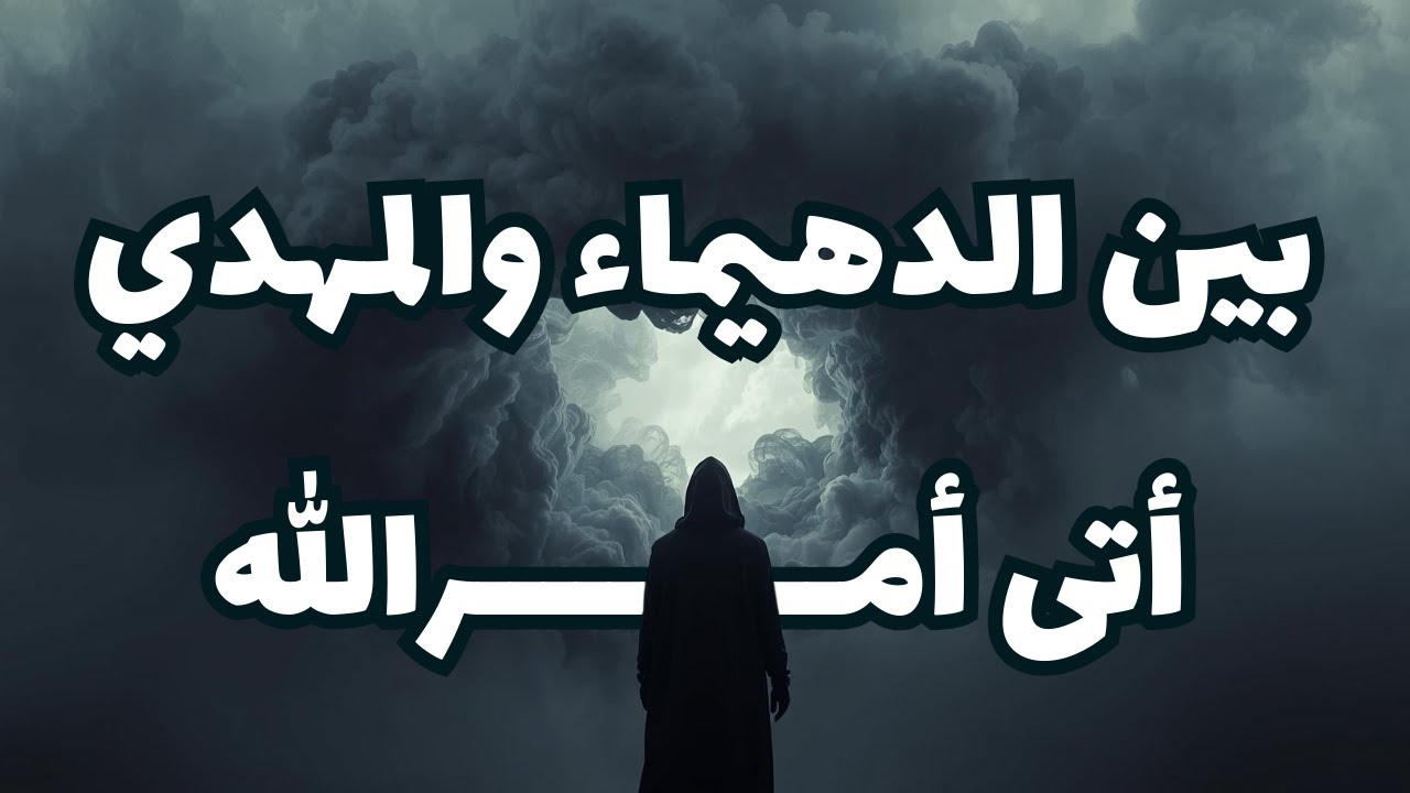 أتى أمر الله فلا تستعجلوه بين الدهيماء والمهدي
