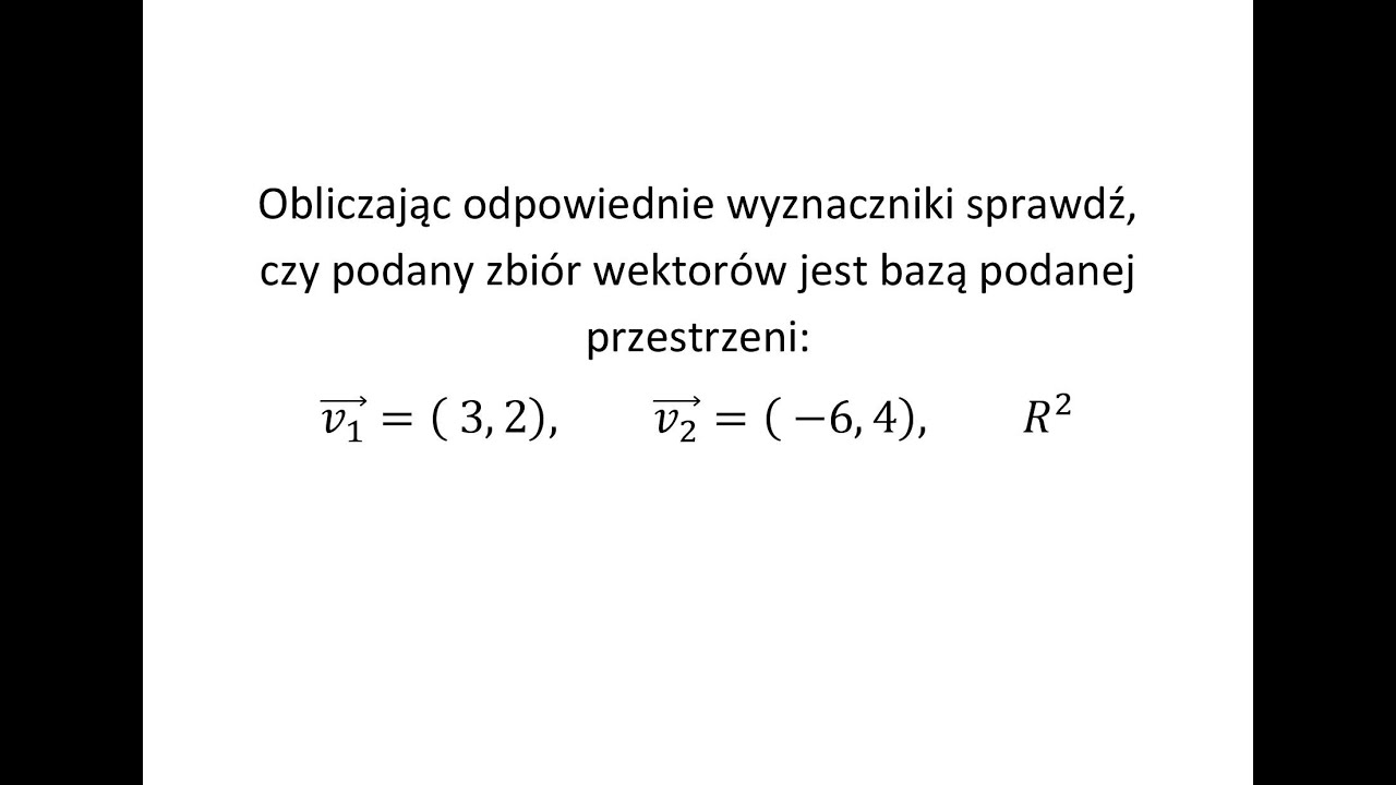Baza i wymiar przestrzeni cz.2 Sprawdź, czy podany zbiór wektorów jest bazą przestrzeni