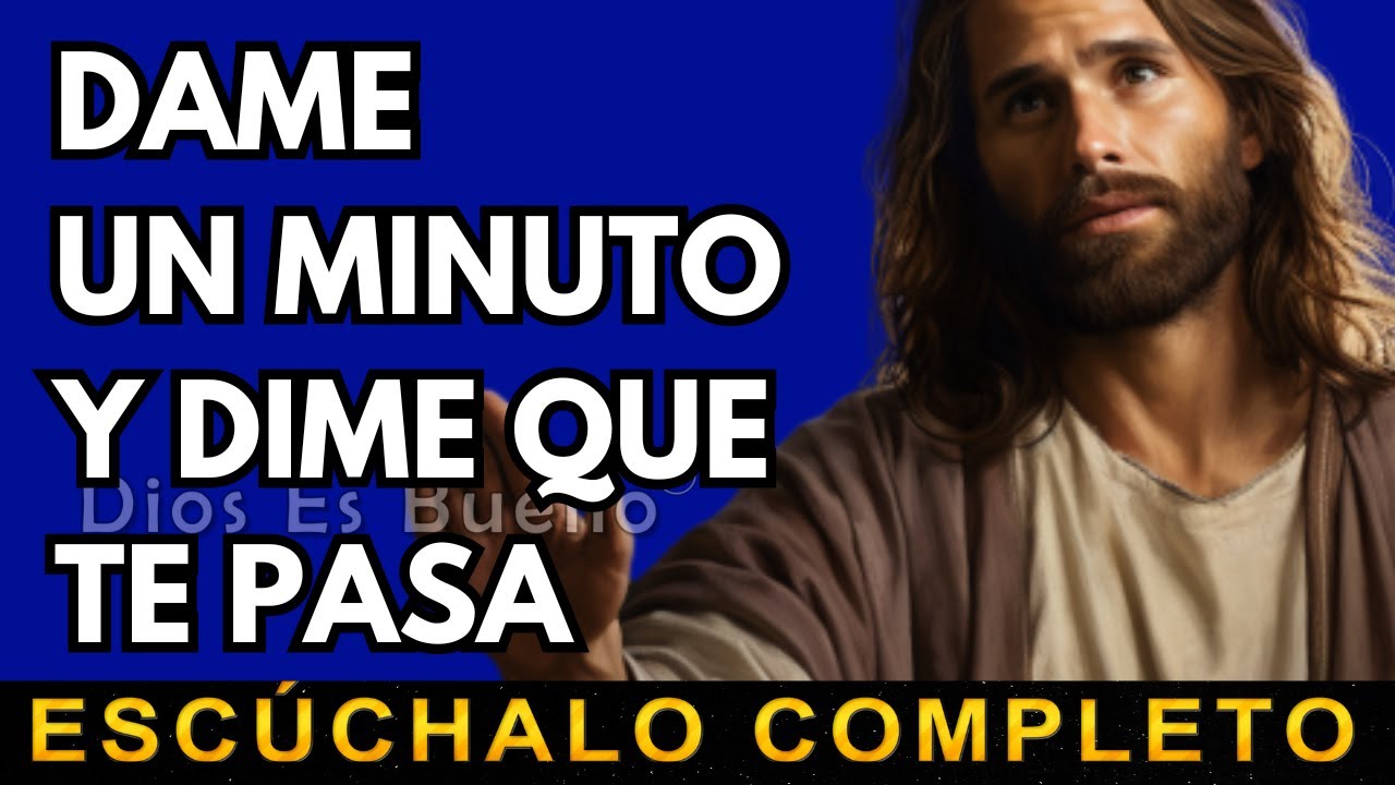 Dios te dice hoy, Dame un minuto y dime qué te pasa | Dios Es Bueno