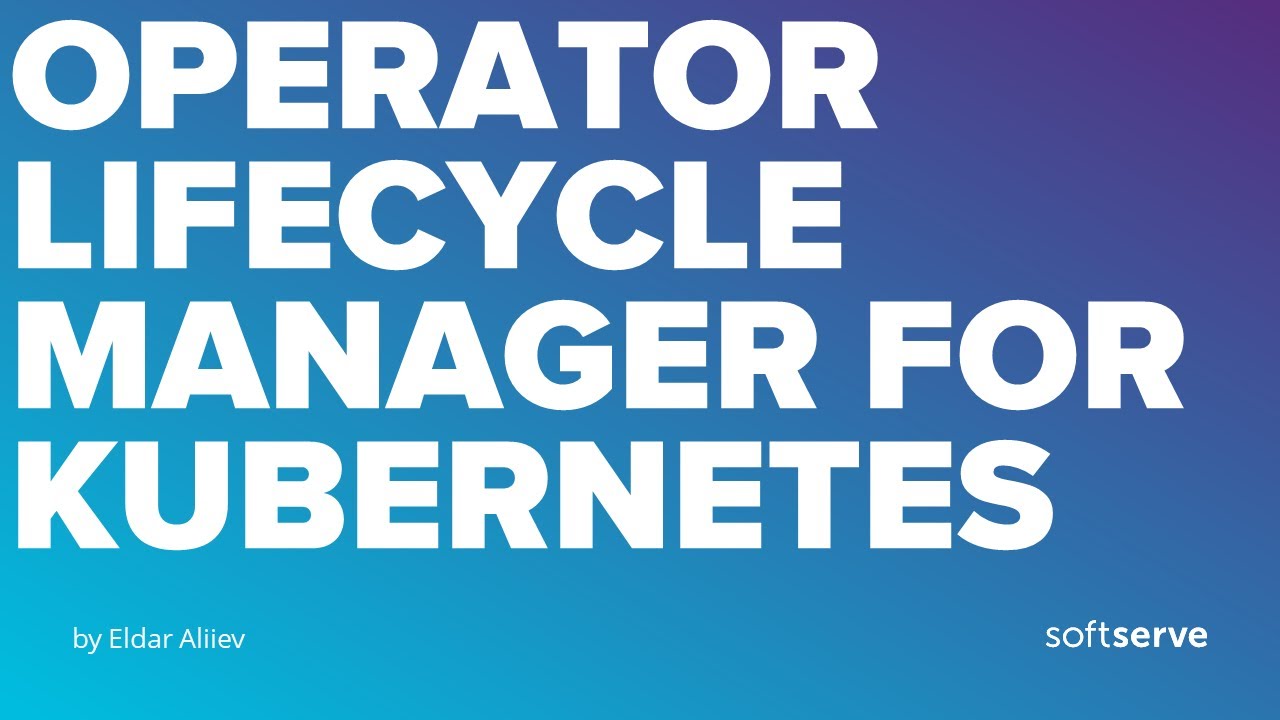 Operator Lifecycle Manager for Kubernetes by Eldar Aliiev