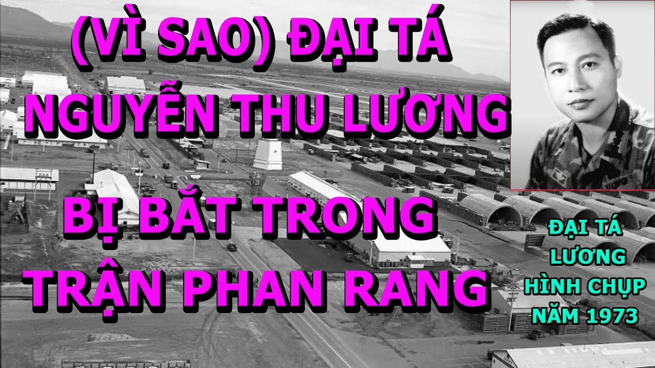 (Vì Sao) Đại Tá Nguyễn Thu Lương Bị Bắt Trong Trận Phan Rang