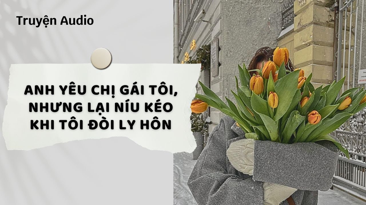 Truyện Audio | Anh yêu chị gái tôi, nhưng lại níu kéo khi tôi đòi ly hôn (Full) | Nguyệt Hoa Vy