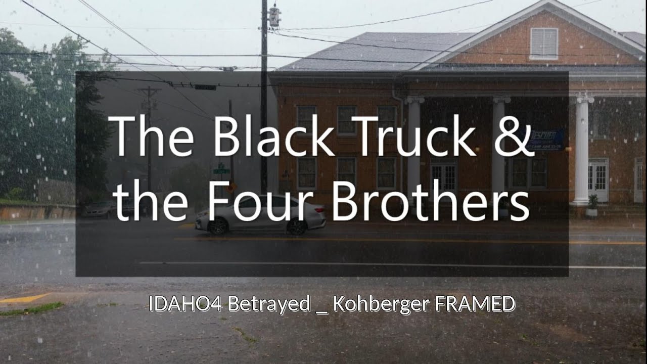 The Black Truck and the Four Brothers | IDAHO4 Betrayed - Kohberger FRAMED