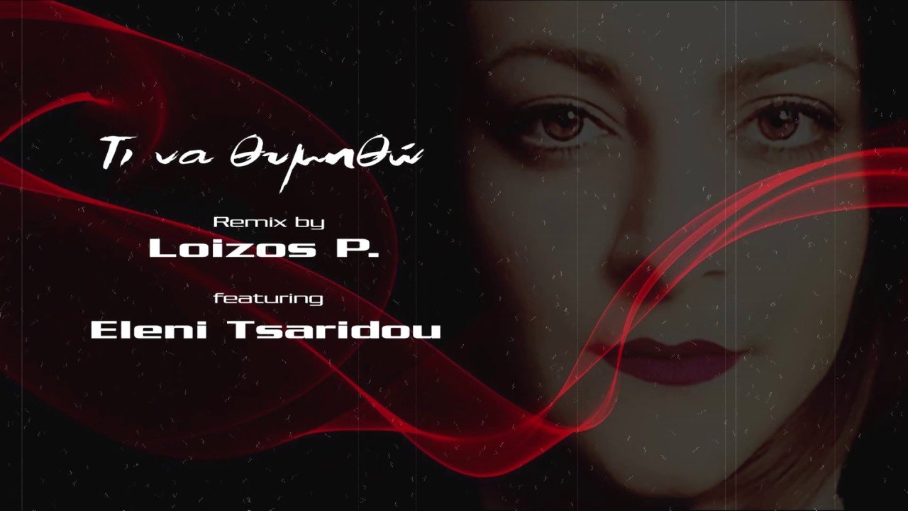&Tau;&iota; &nu;&alpha; &theta;&upsilon;&mu;&eta;&theta;ώ (Loizos P.RMX) ft E.Tsaridou {official audio}