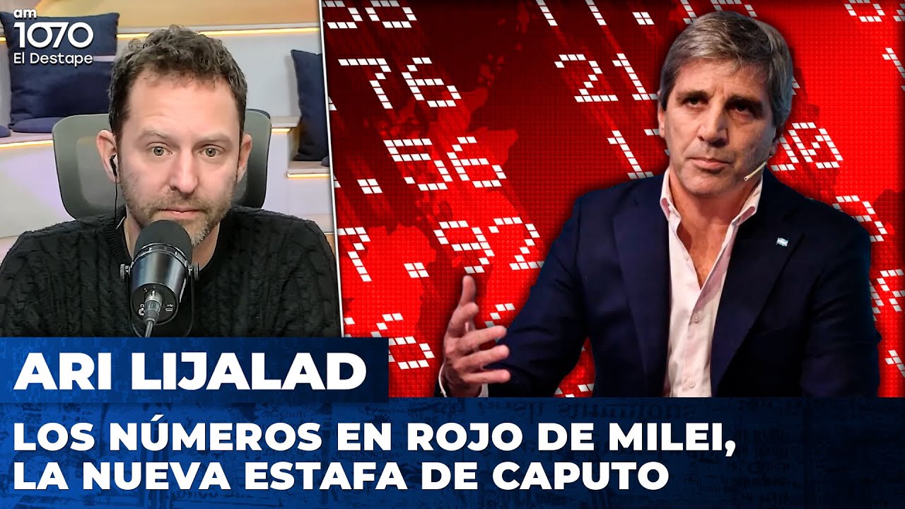 LOS NÚMEROS EN ROJO DE MILEI, LA NUEVA ESTAFA DE CAPUTO | Editorial de Ari Lijalad
