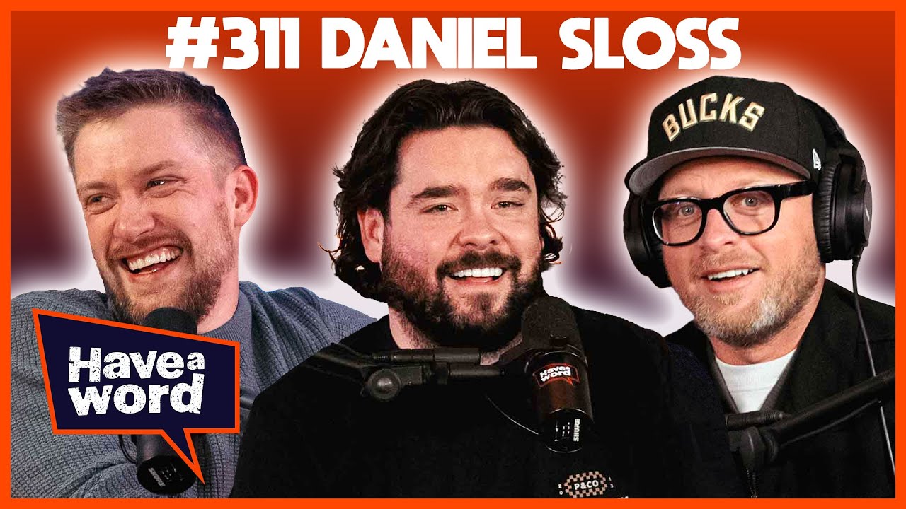 Daniel Sloss | Have A Word Podcast #311