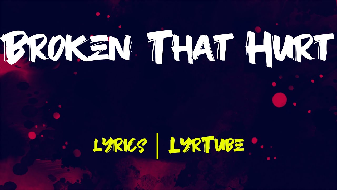 Broken That Hurt | lyrics | LyrTube