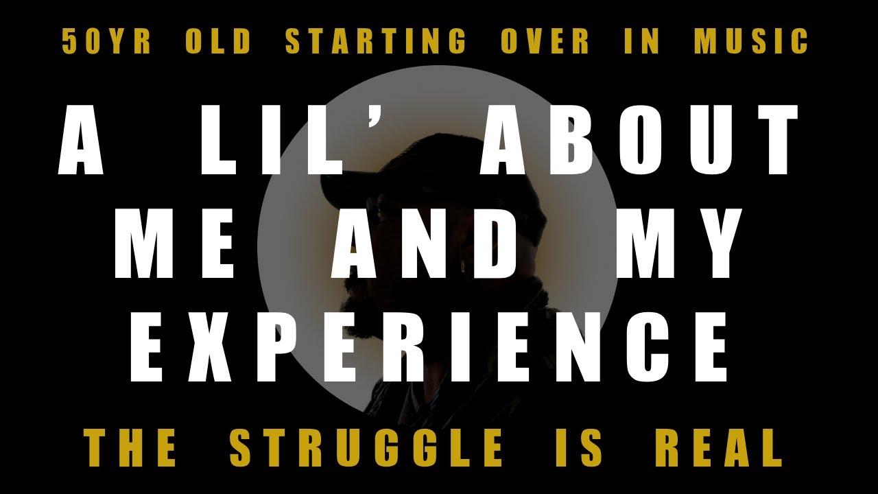 Pursuing Music At 50 - Lil' Bit of Background On Me And My Experiences