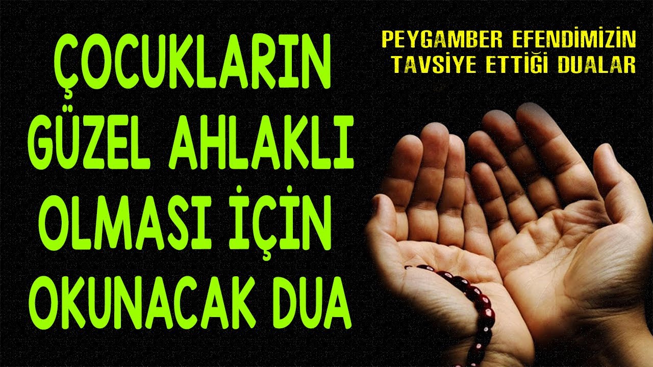 ÇOCUKLARIN GÜZEL AHLAKLI OLMASI İÇİN OKUNACAK DUA Peygamber Efendimizin Tavsiye Ettiği Dua Zikirler