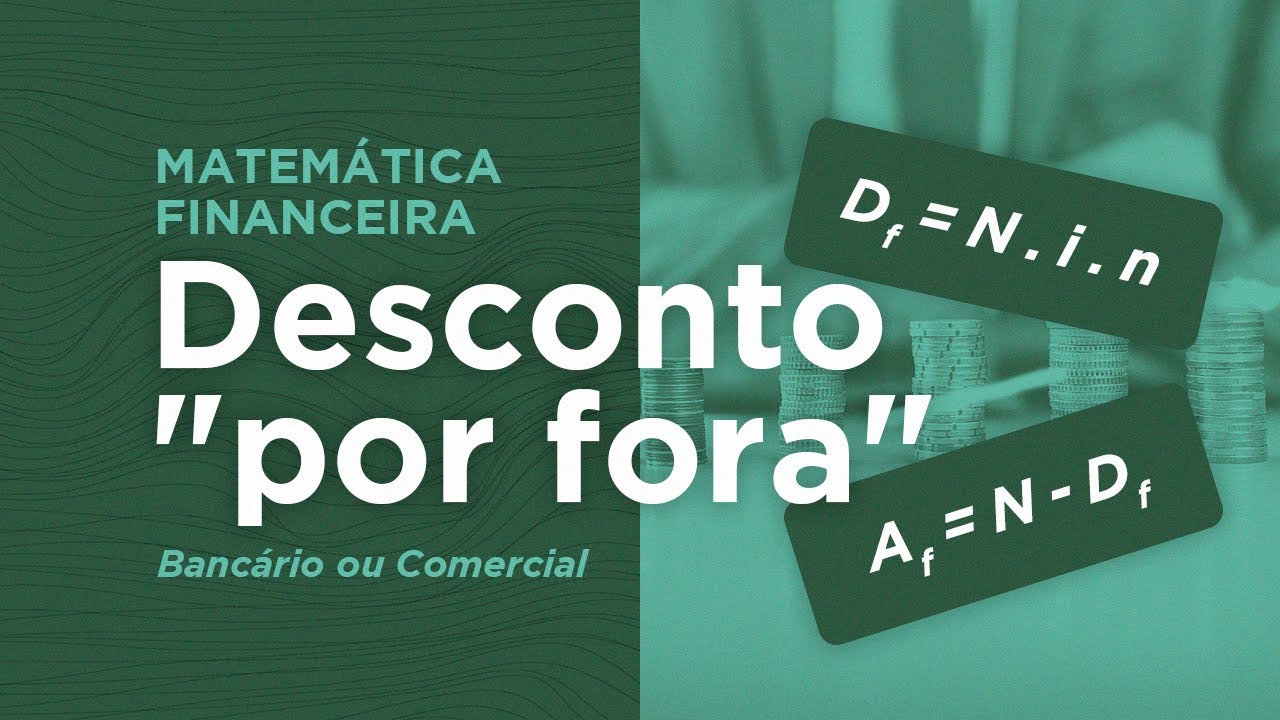 MF07 - Matemática Financeira - Desconto por fora, bancário ou comercial