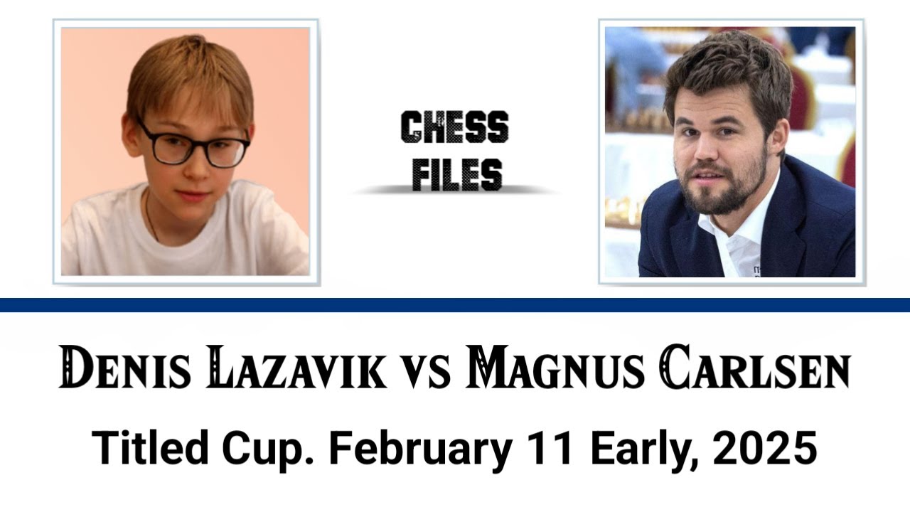 Denis Lazavik vs Magnus Carlsen • Titled Cup. February 11 Early, 2025