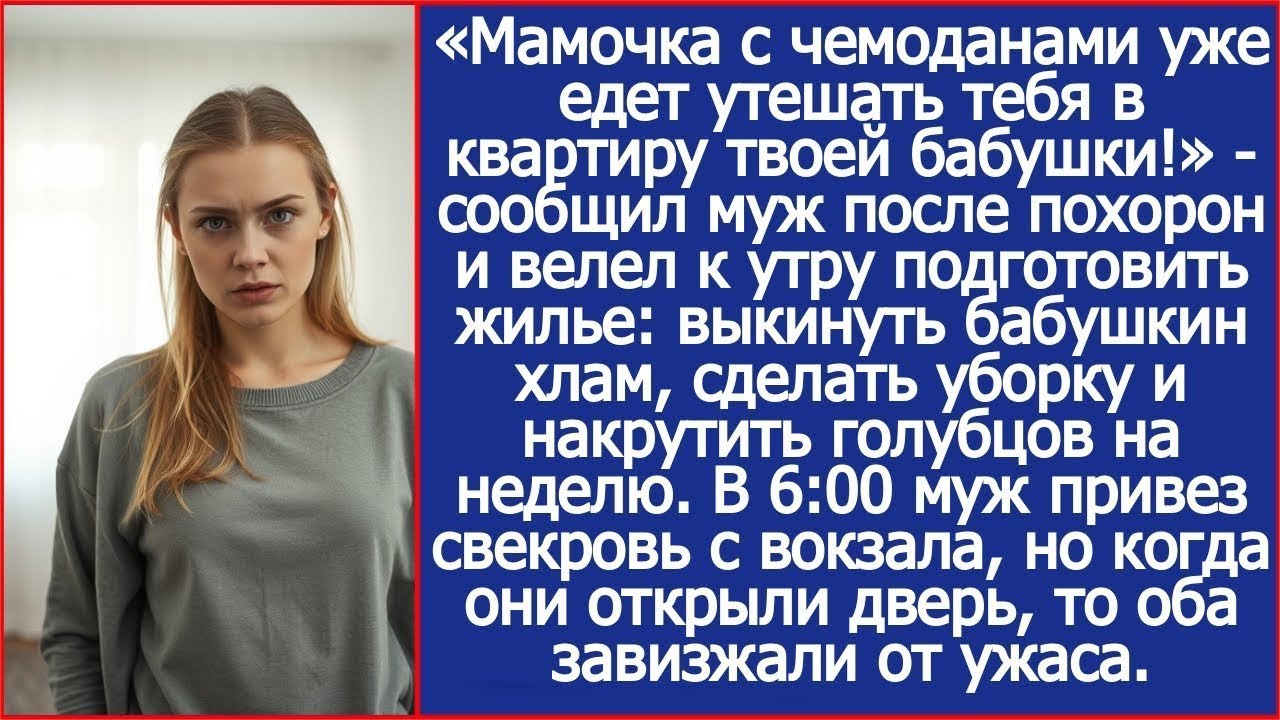 «Мамочка с чемоданами уже едет утешать тебя в квартиру твоей бабушки!» - сообщил муж после похорон.