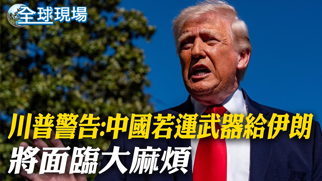川普警告:中國若運武器給伊朗 將面臨大麻煩｜動怒媒體質疑