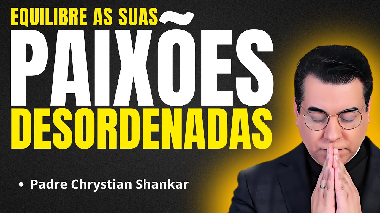 COMO EQUILIBRAR SUAS PAIXÕES DESORDENADAS | Pregação Padre Chrystian Shankar✨🙏