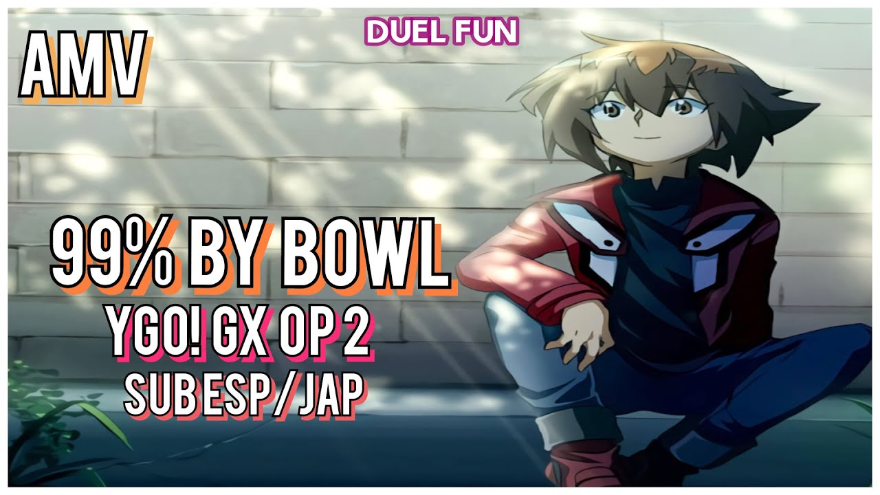 99% By Bowl- Sub Español/Japonés- AMV- ¡Yu-Gi-Oh! Gx Opening 2 Full