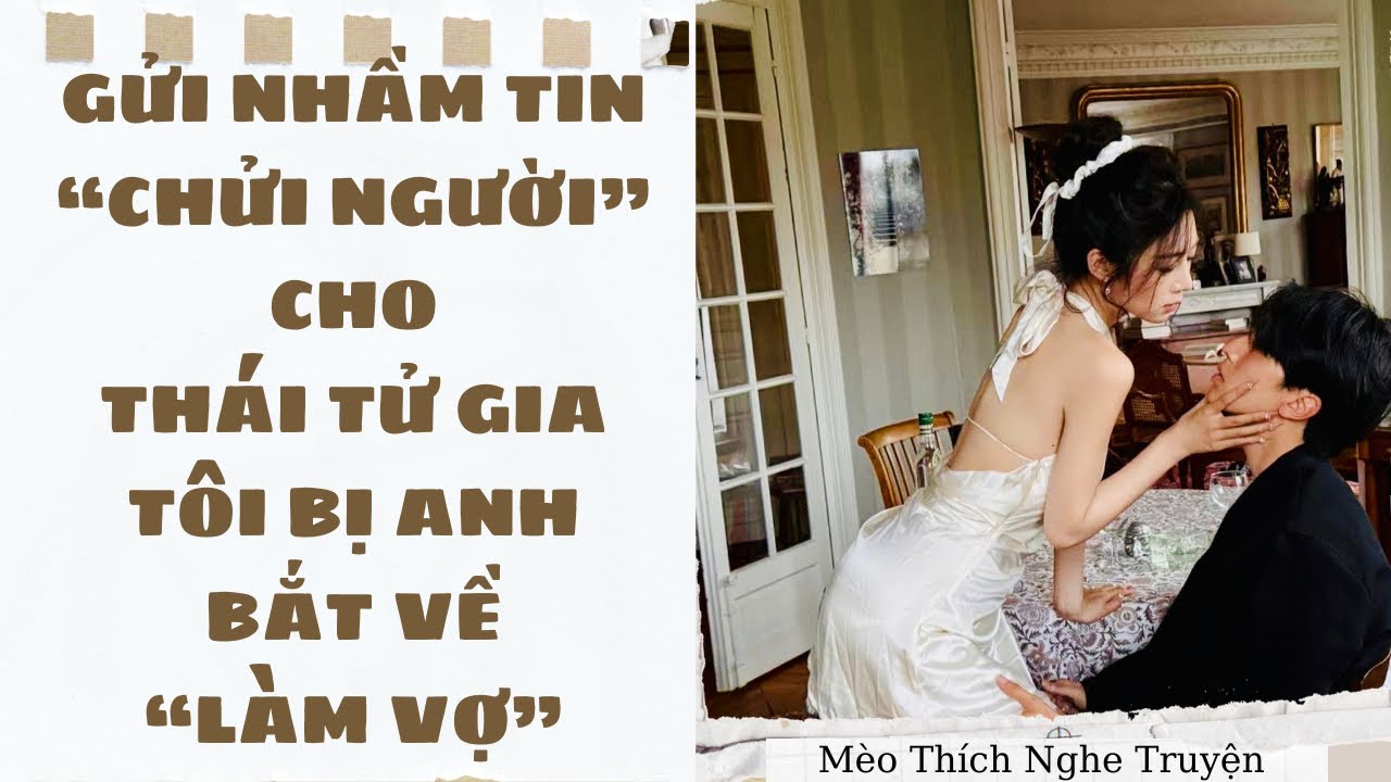 [Audio] GỬI NHẦM TIN CHỬI NGƯỜI CHO THÁI TỬ GIA, TÔI BỊ ANH BẮT VỀ LÀM VỢ | Mèo Thích Nghe Truyện
