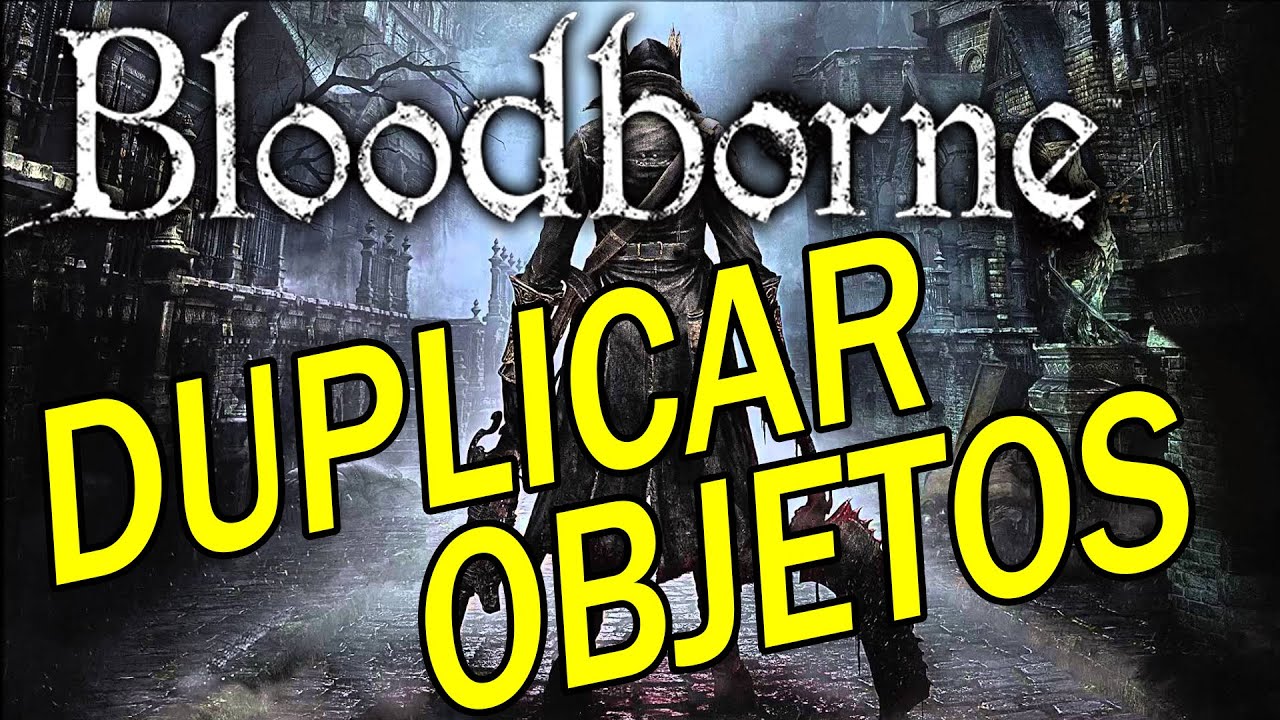 Bloodborne - Glitch DUPLICAR Objetos - Conseguir Ecos de sangre INFINITOS (SOLO Version 1 Y 1.01)