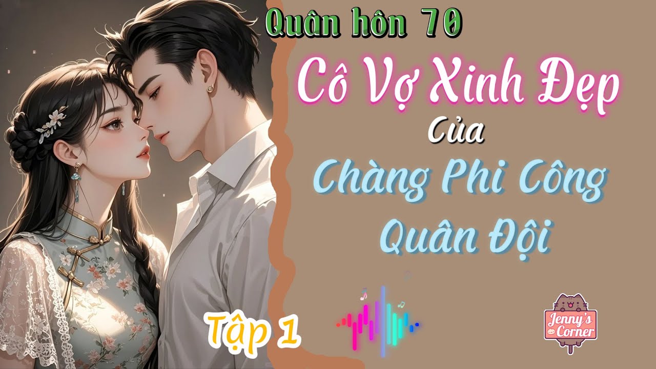 Tâp 1 - Quân Hôn 70: Cô Vợ Xinh Đẹp Của Chàng Phi Công Quân Đội