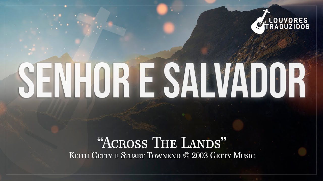 SENHOR E SALVADOR | Across The Lands - Keith e Kristyn Getty - Getty Music / Versão em Português