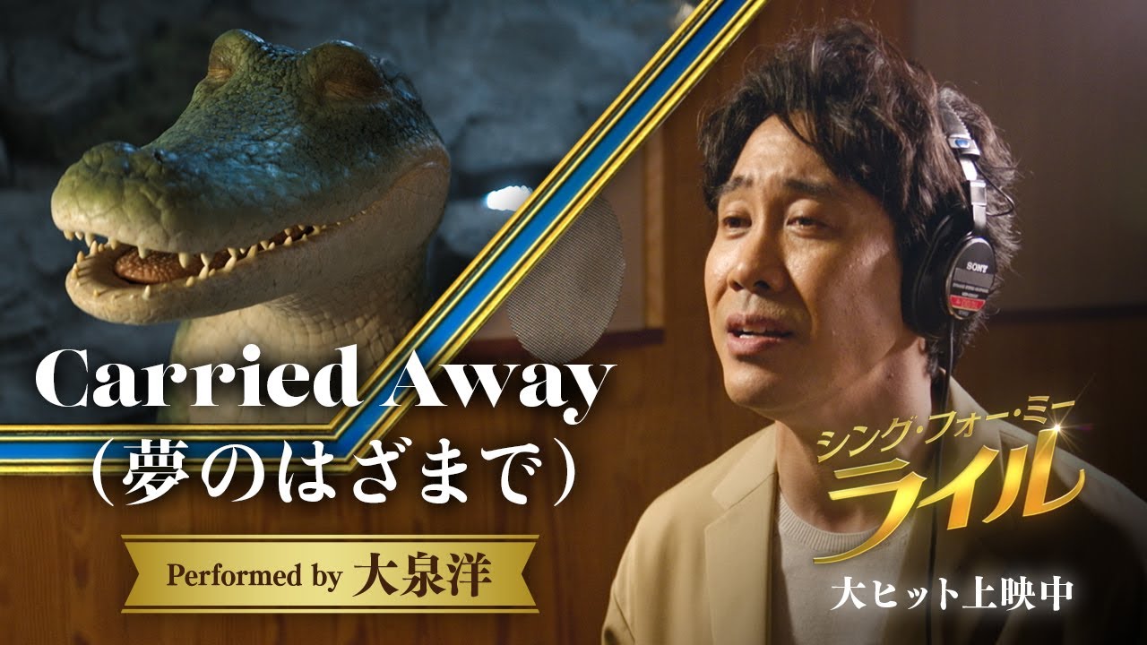大泉洋出演「Carried Away」（夢のはざまで）ミュージックビデオ『シング・フォー・ミー、ライル』全国の映画館で大ヒット上映中