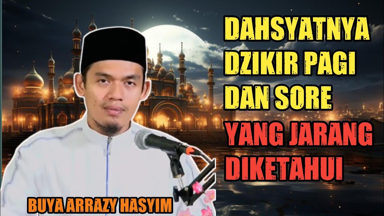 Buya Arrazy Hasyim : Dahsyatnya Amalan Dzikir Pagi dan Sore