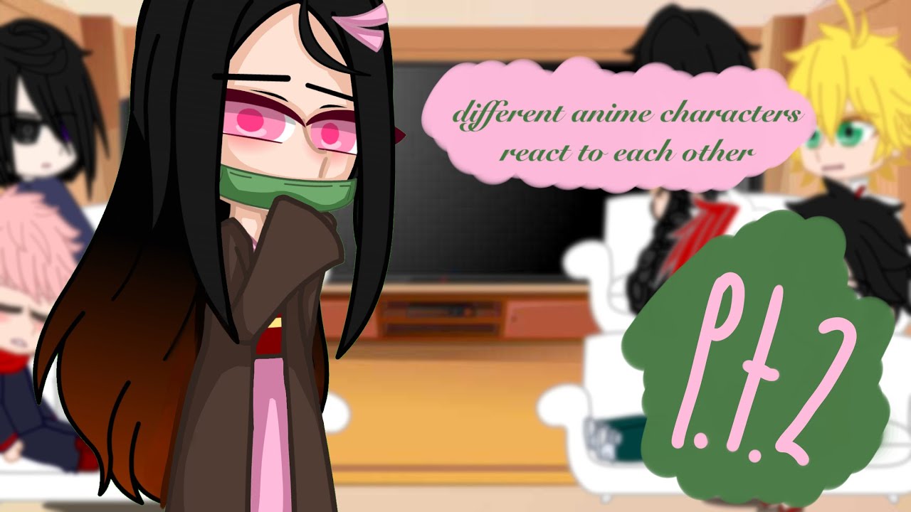 different anime characters react to each other / p.t. 2 kamado nezuko / akemi? / creds in video