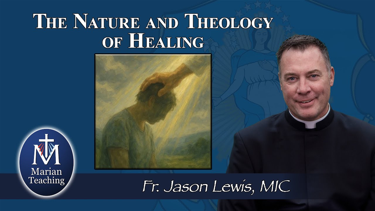 The Nature and Theology of Healing - Marian Teaching: Fr. Jason Lewis, MIC