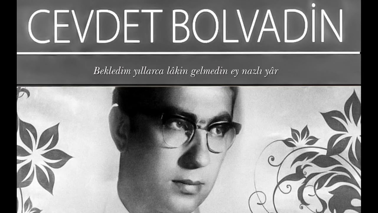 Cevdet Bolvadin ~ Bekledim yıllarca lâkin gelmedin ey nazlı yâr