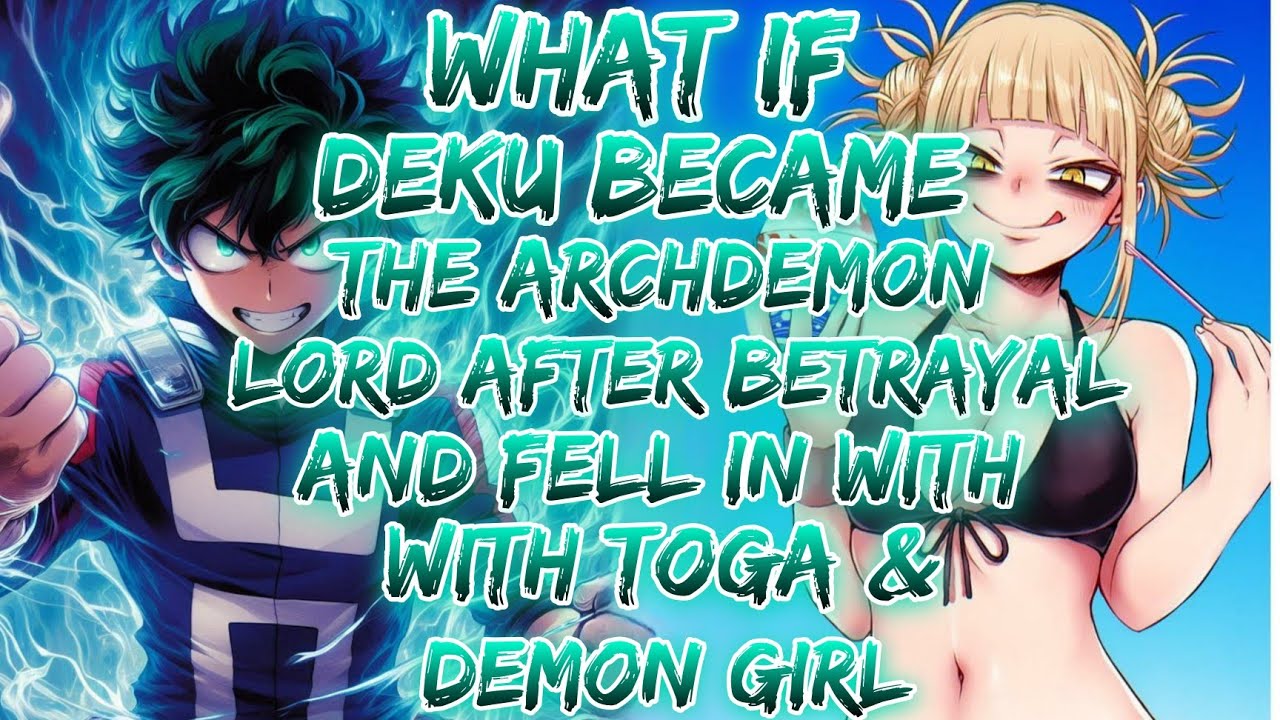 What If Deku Became The Archdemon Lord After Betrayal And Fell In Love With Toga & Demon Girls.
