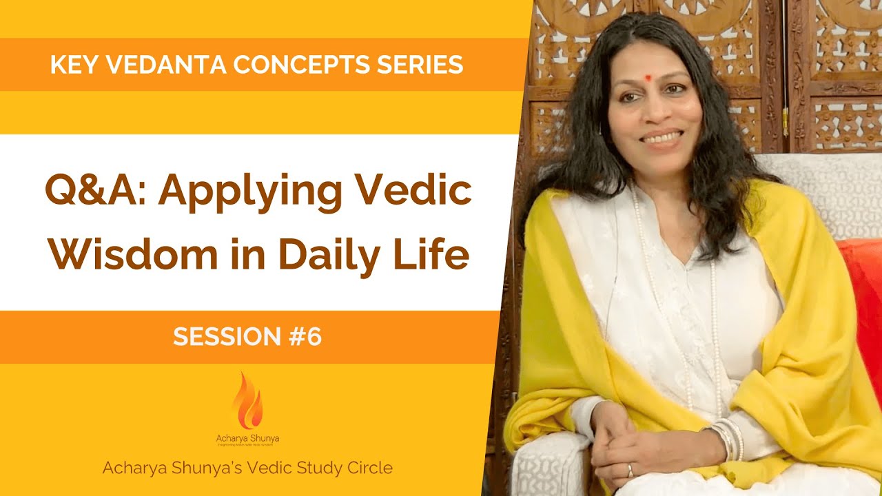 Q&A: Applying Vedic Wisdom in Daily Life | Key Vedanta Concepts Session 6 | Acharya Shunya