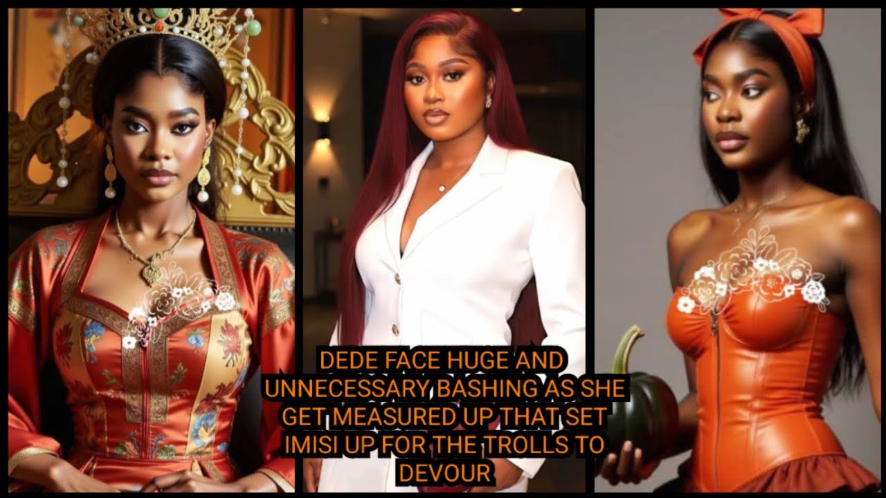 DEDE FACE HUGE AND UNNECESSARY BASHING OVER  HER LIFE THAT SET IMISI UP FOR THE TROLLS TO DEVOUR
