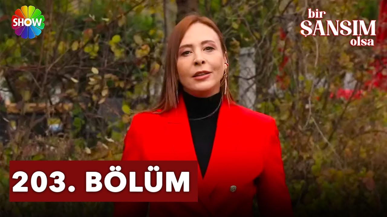 Bir Şansım Olsa 203. Bölüm