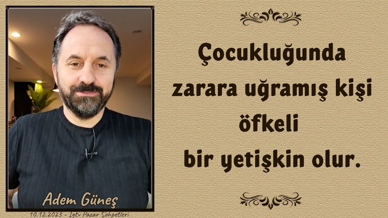 Çocukluğunda zarara uğramış kişi, öfkeli bir yetişkin olur. - Adem Güneş