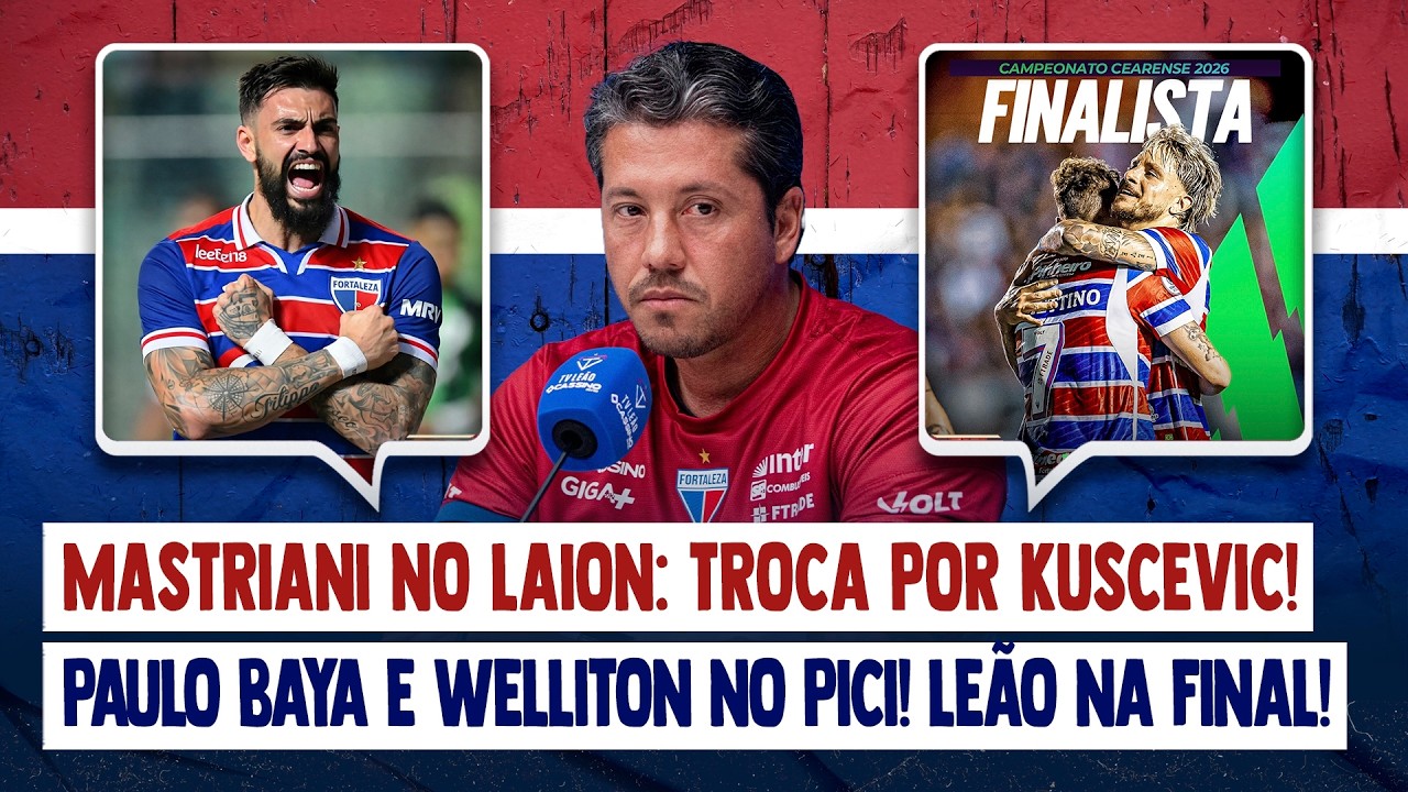 🚨 MASTRIANI NO FORTALEZA: TROCA POR KUSCEVIC! BAYA E WELLITON NO PICI! SASHA BRILHA! LAION NA FINAL!
