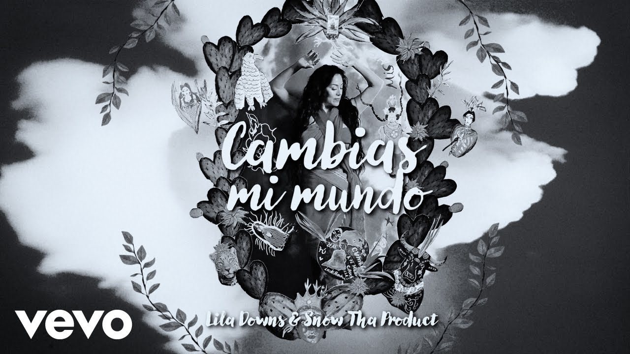 Lila Downs, Snow Tha Product - Cambias mi Mundo (Video Oficial)